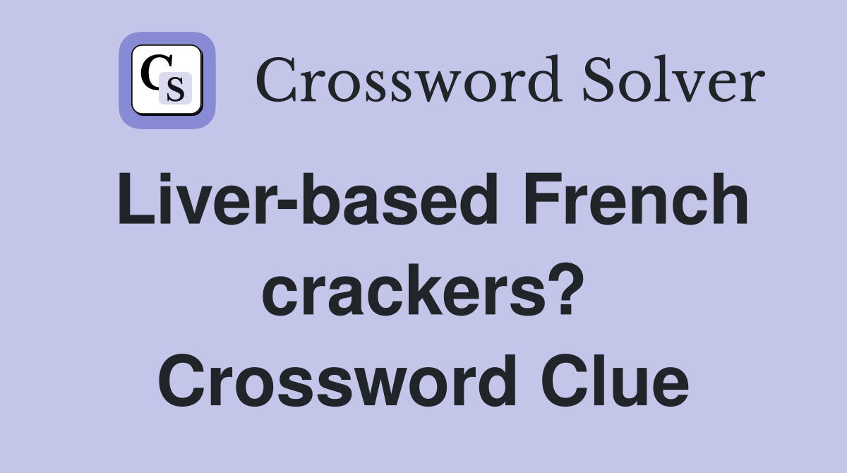 Liver-based French crackers? Crossword Clue