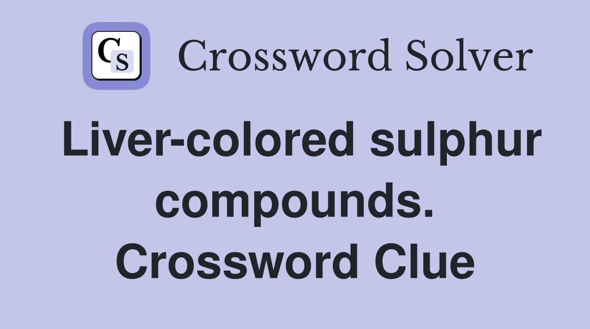 Liver-colored sulphur compounds. Crossword Clue