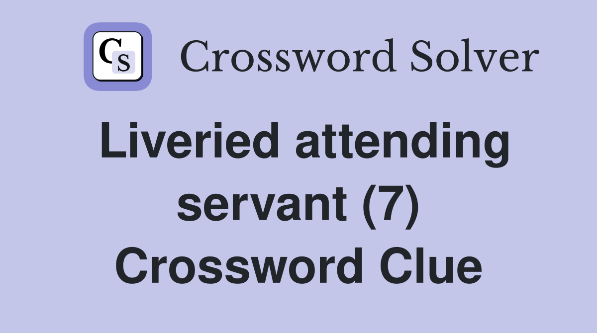 Liveried attending servant (7) Crossword Clue