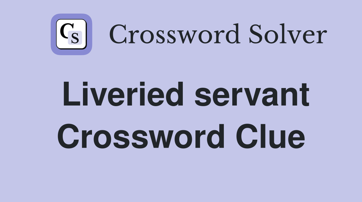 Liveried servant Crossword Clue
