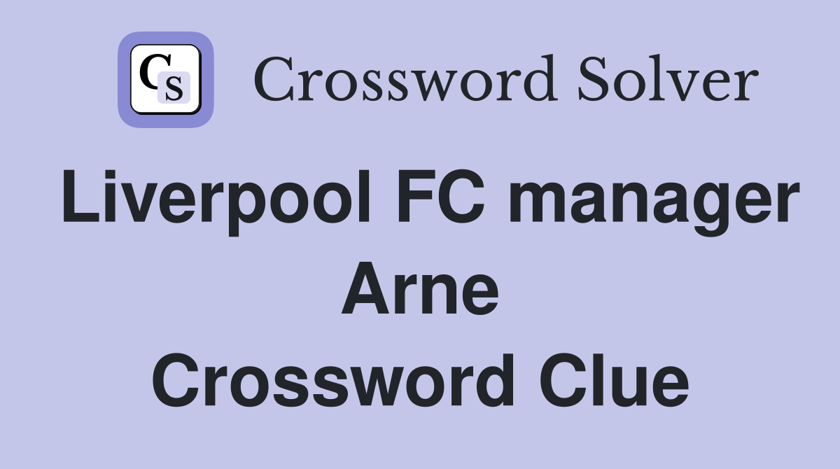 Liverpool FC manager Arne Crossword Clue