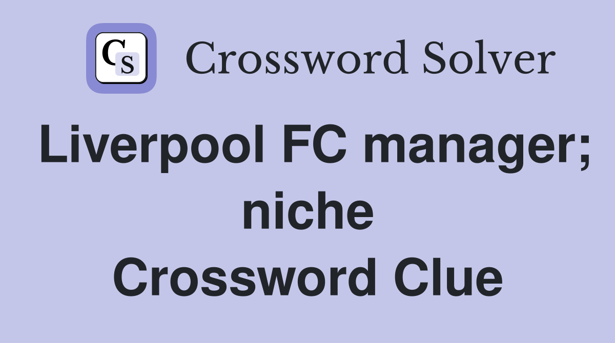 Liverpool FC manager; niche Crossword Clue