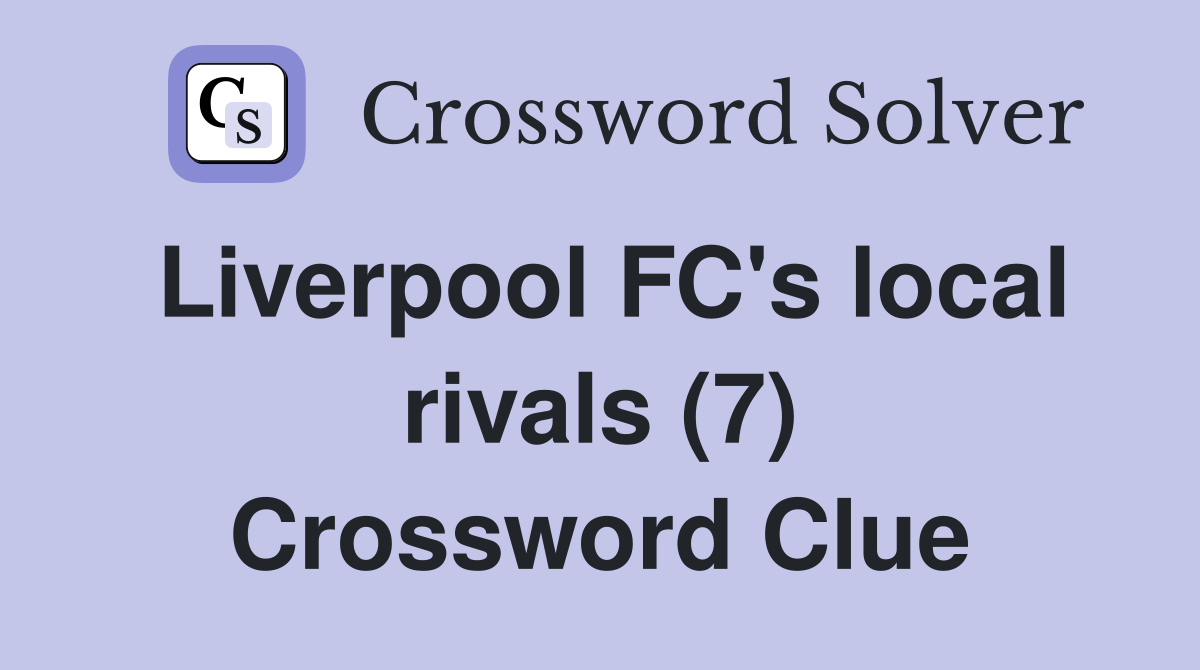 Liverpool FC's local rivals (7) Crossword Clue
