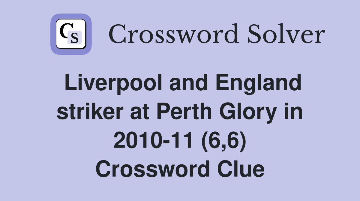 Liverpool and England striker at Perth Glory in 2010-11 (6,6) Crossword Clue