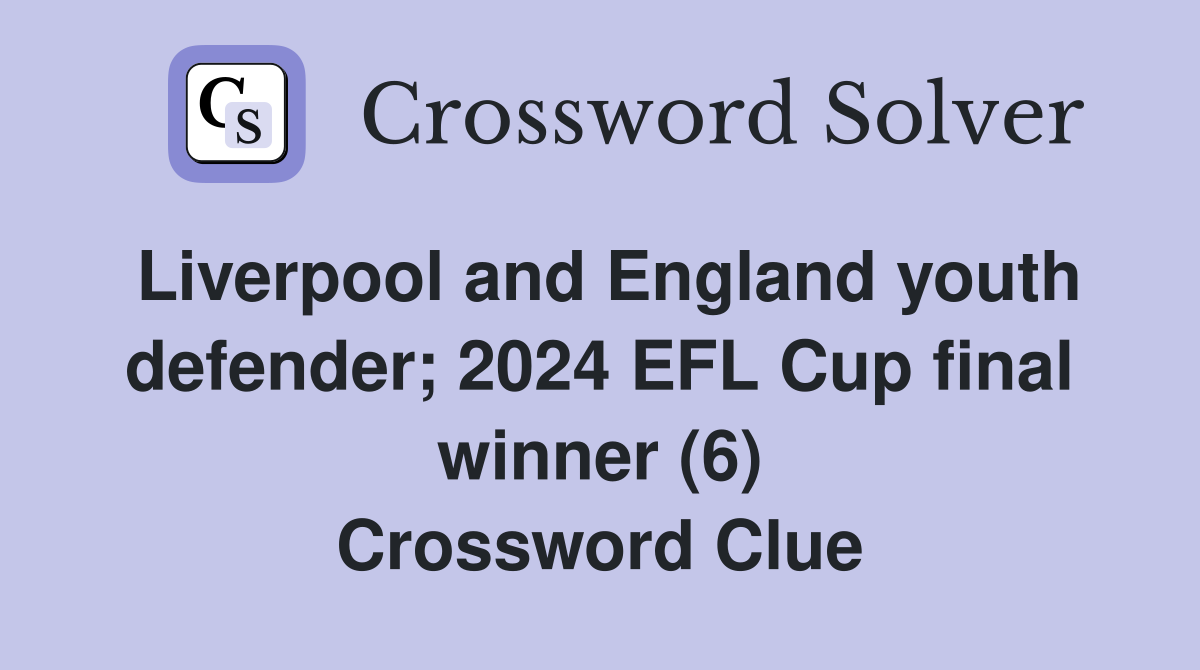 Liverpool and England youth defender; 2024 EFL Cup final winner (6) Crossword Clue