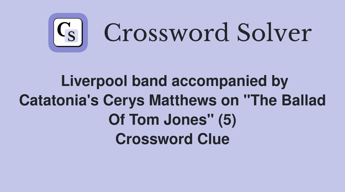 Liverpool band accompanied by Catatonia's Cerys Matthews on "The Ballad Of Tom Jones" (5) Crossword Clue
