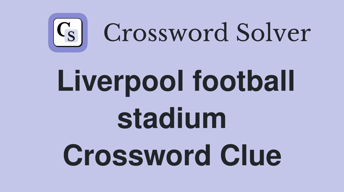 Liverpool football stadium Crossword Clue