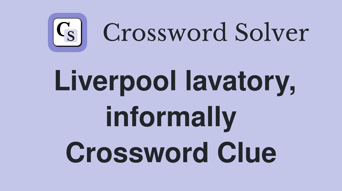 Liverpool lavatory, informally Crossword Clue