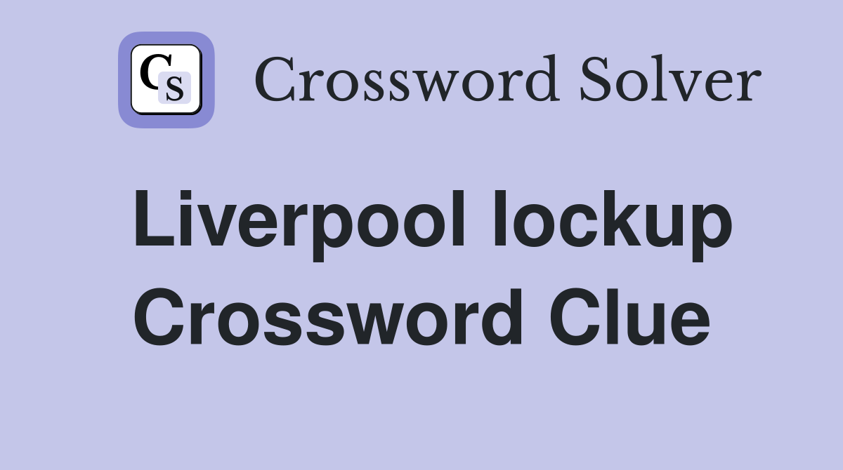 Liverpool lockup Crossword Clue