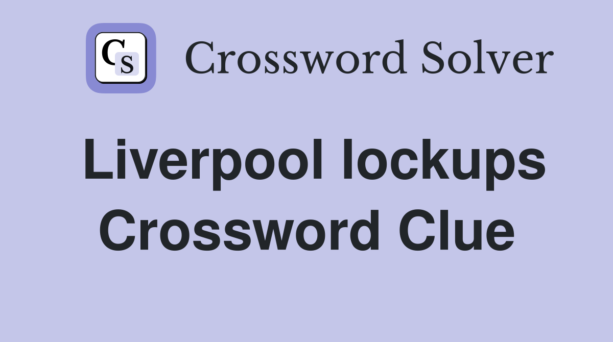 Liverpool lockups Crossword Clue