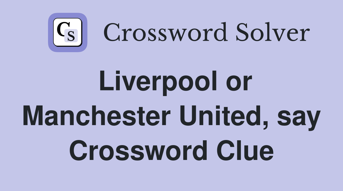 Liverpool or Manchester United, say Crossword Clue