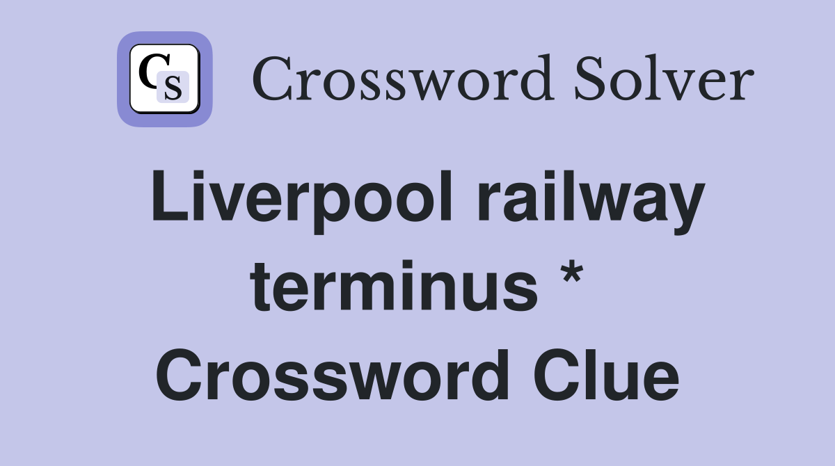 Liverpool railway terminus * Crossword Clue