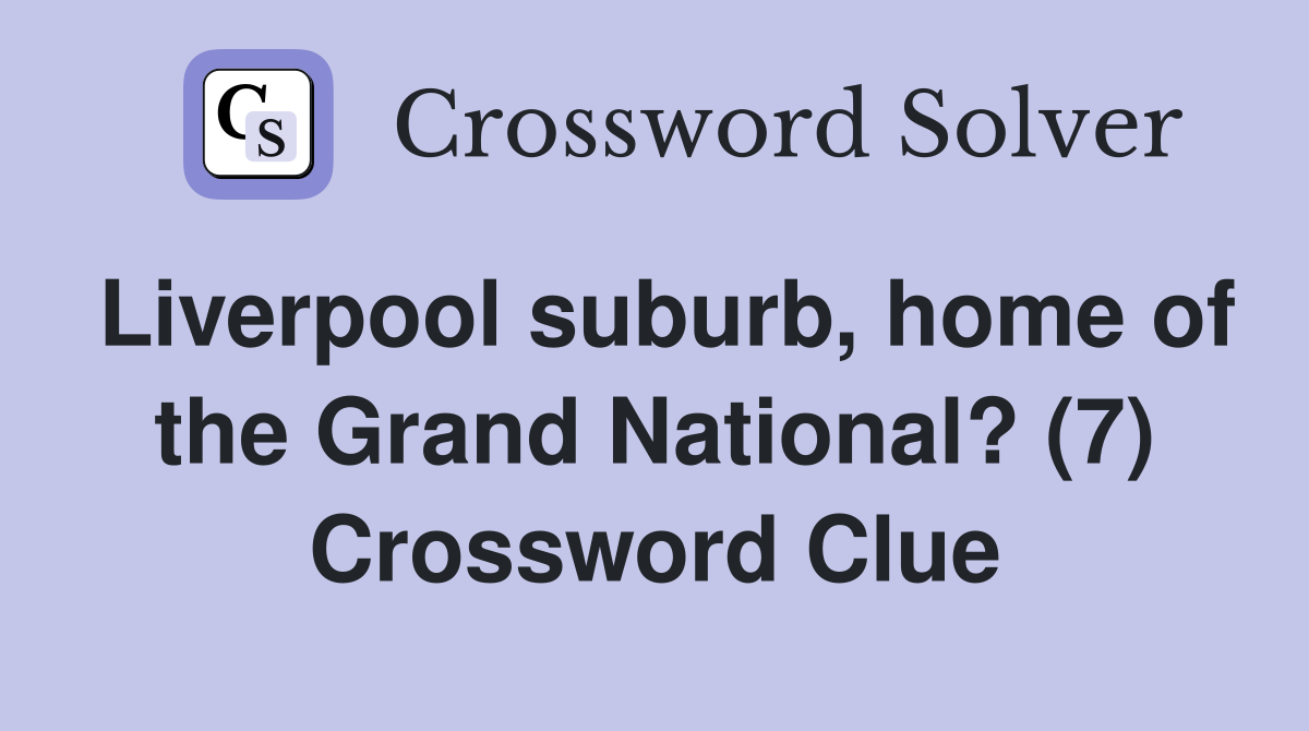 Liverpool suburb, home of the Grand National? (7) Crossword Clue