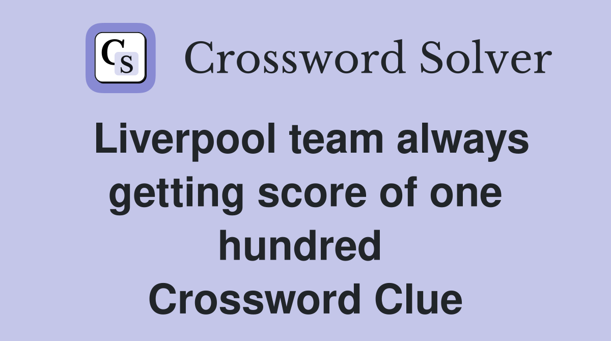 Liverpool team always getting score of one hundred  Crossword Clue