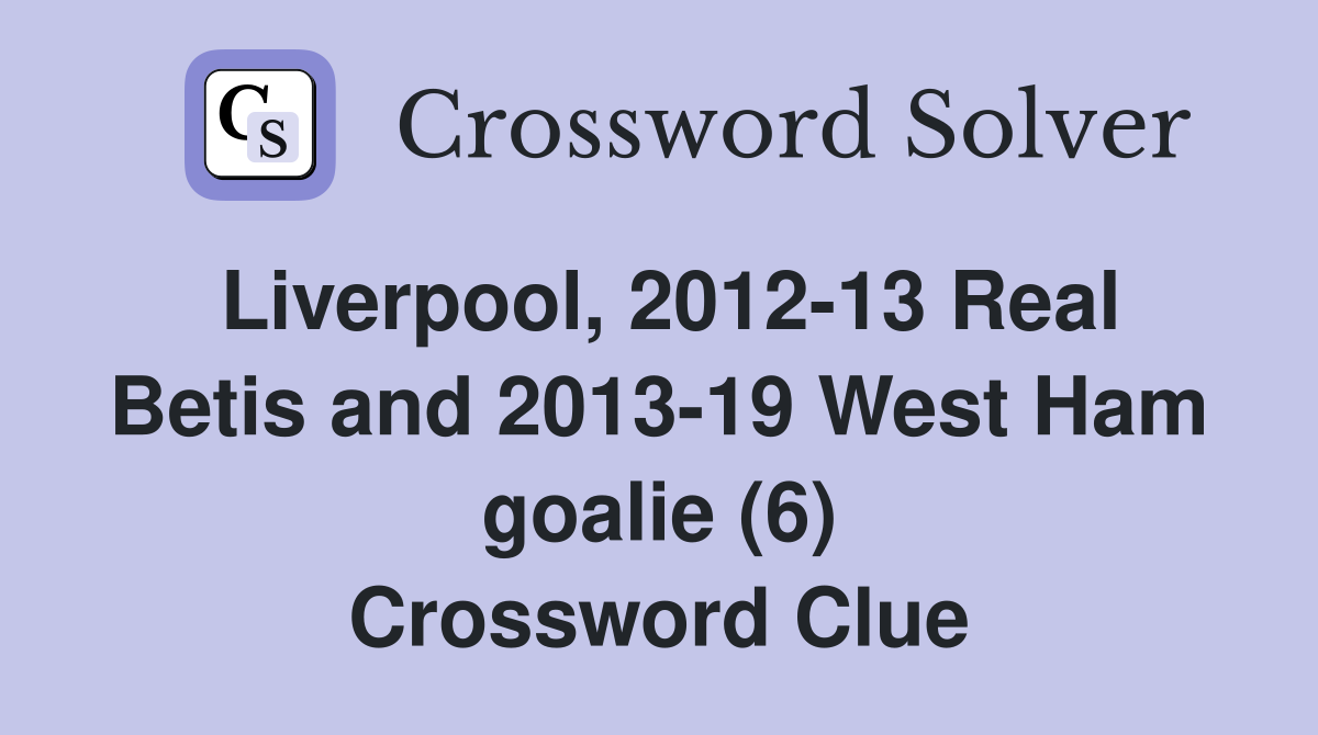 Liverpool, 2012-13 Real Betis and 2013-19 West Ham goalie (6) Crossword Clue
