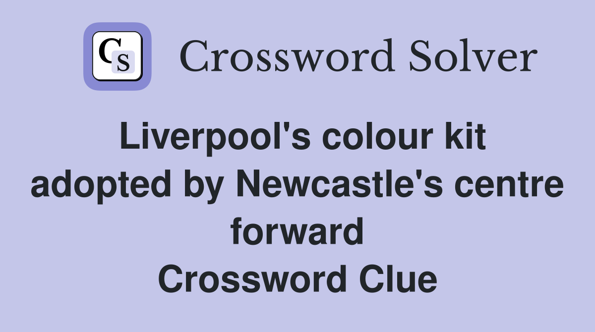 Liverpool's colour kit adopted by Newcastle's centre forward Crossword Clue