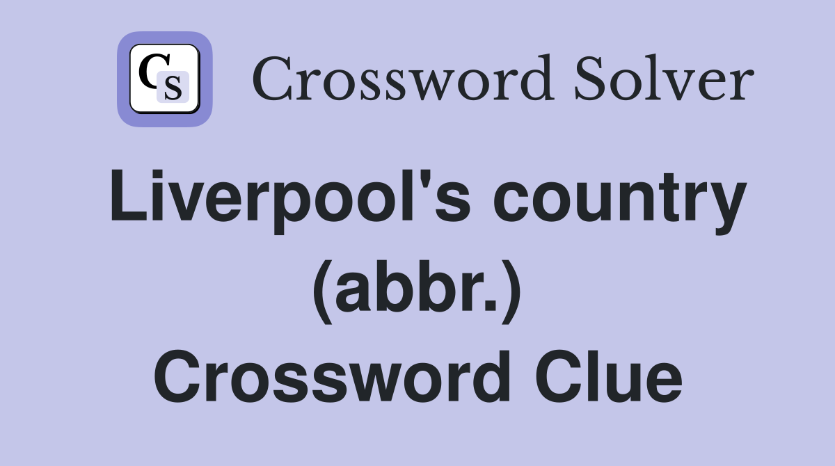 Liverpool's country (abbr.) Crossword Clue