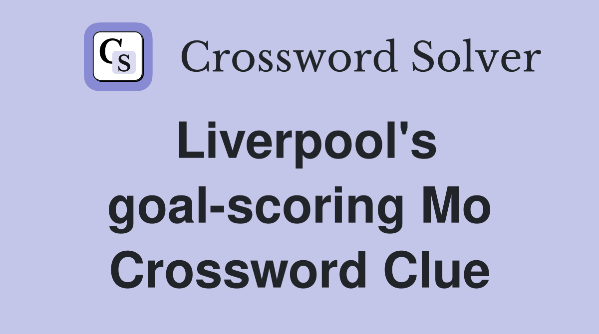 Liverpool's goal-scoring Mo Crossword Clue