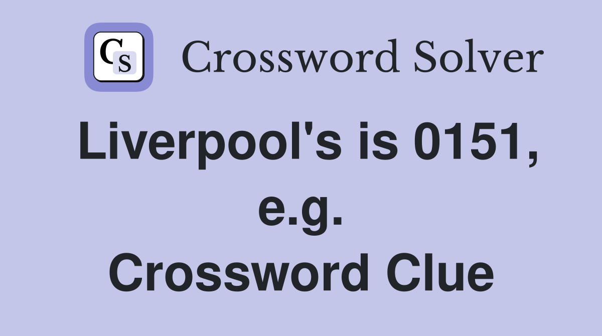 Liverpool's is 0151, e.g. Crossword Clue