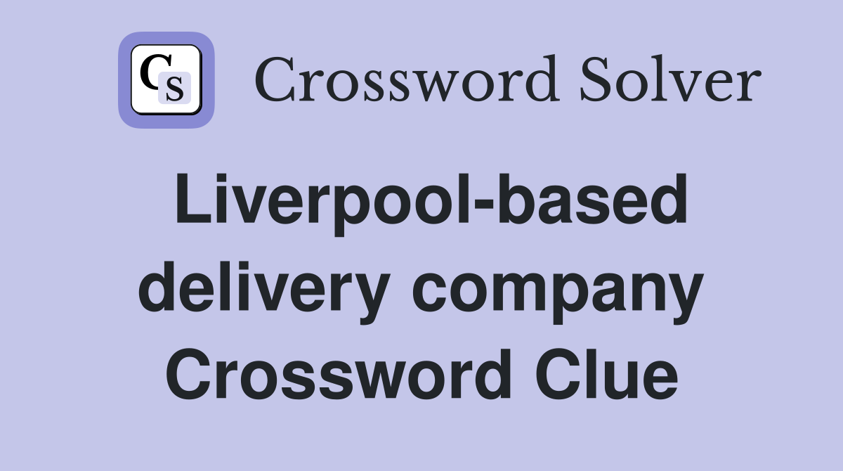 Liverpool-based delivery company Crossword Clue