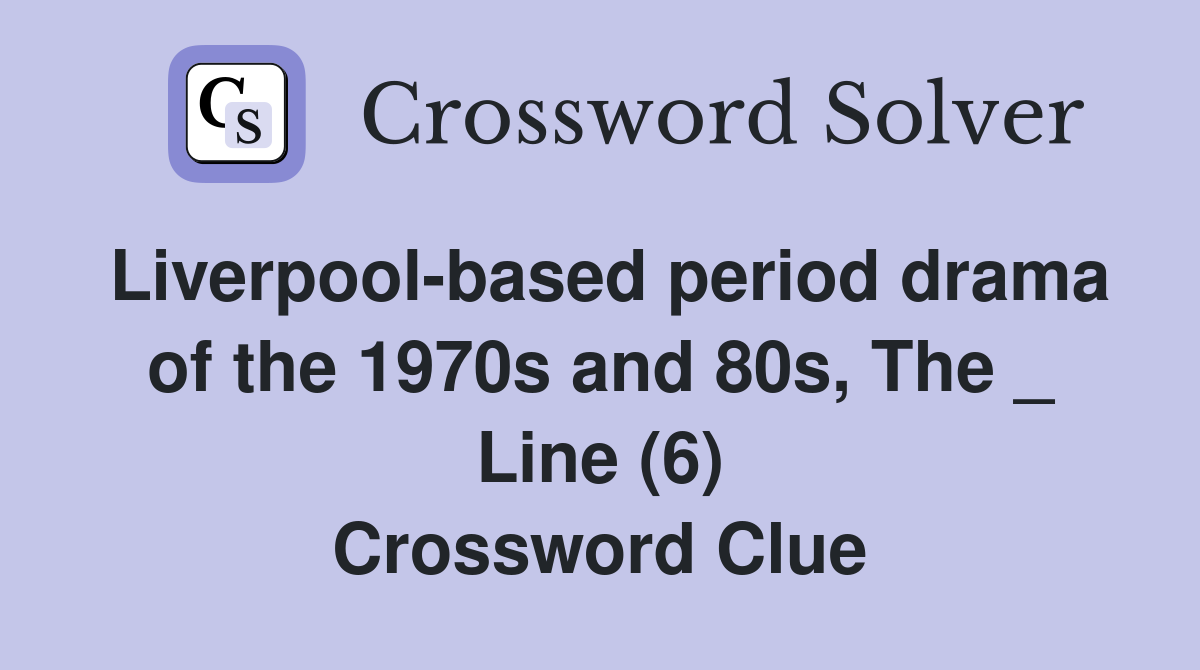 Liverpool-based period drama of the 1970s and 80s, The _ Line (6) Crossword Clue
