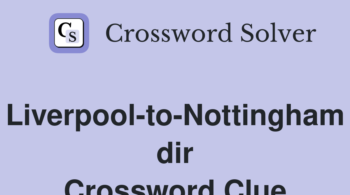 Liverpool-to-Nottingham dir Crossword Clue