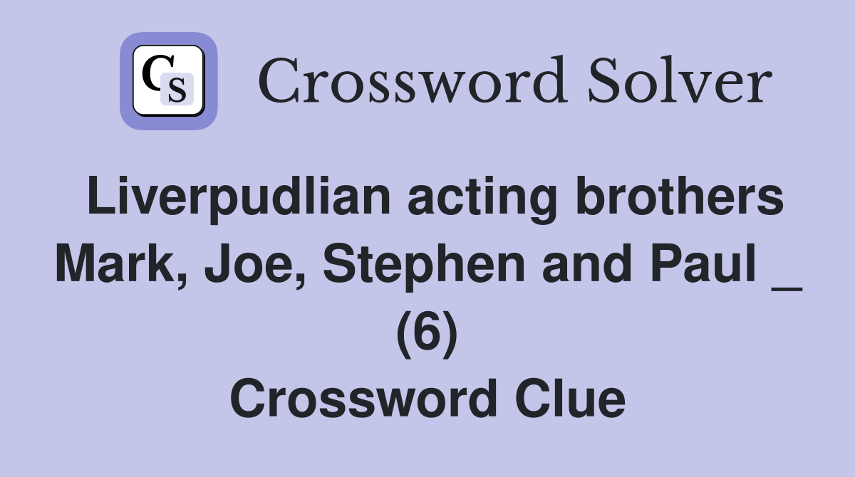 Liverpudlian acting brothers Mark, Joe, Stephen and Paul _ (6) Crossword Clue