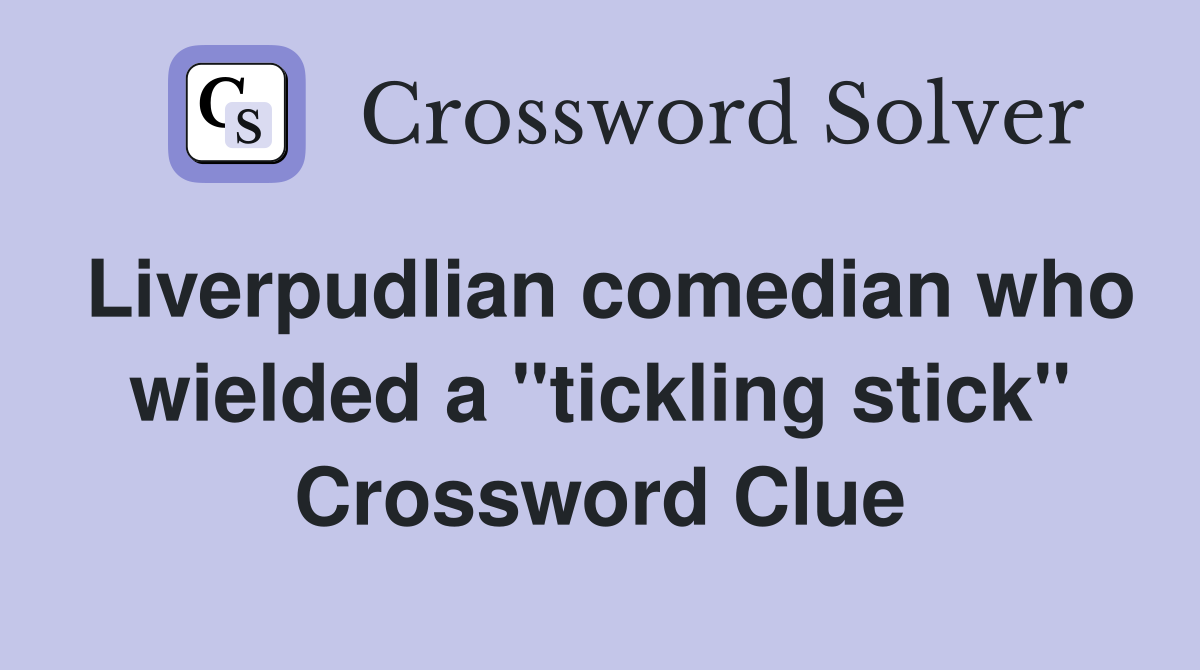 Liverpudlian comedian who wielded a "tickling stick" Crossword Clue