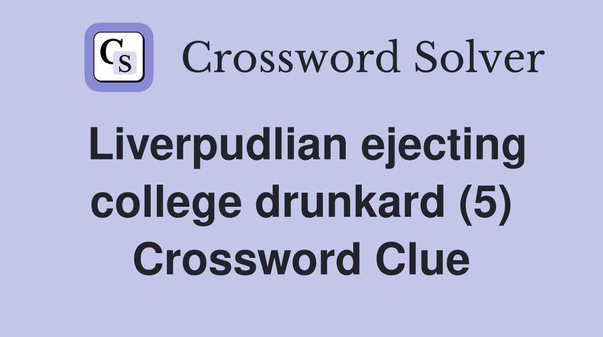 Liverpudlian ejecting college drunkard (5) Crossword Clue