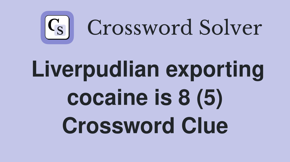 Liverpudlian exporting cocaine is 8 (5) Crossword Clue