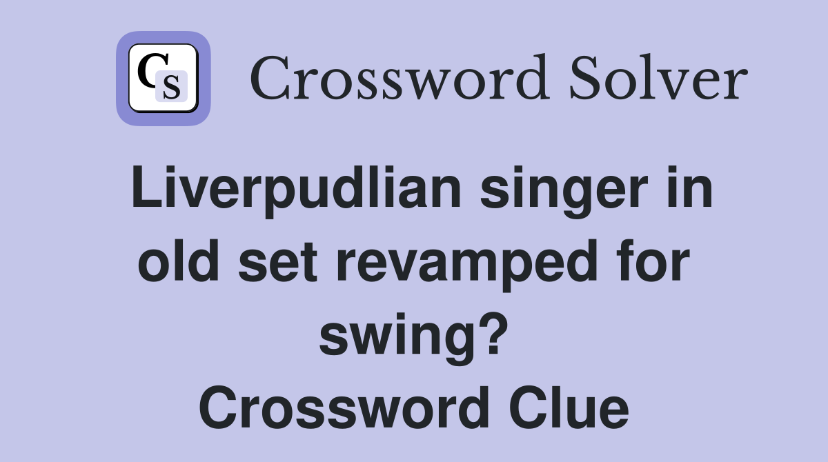 Liverpudlian singer in old set revamped for swing? Crossword Clue
