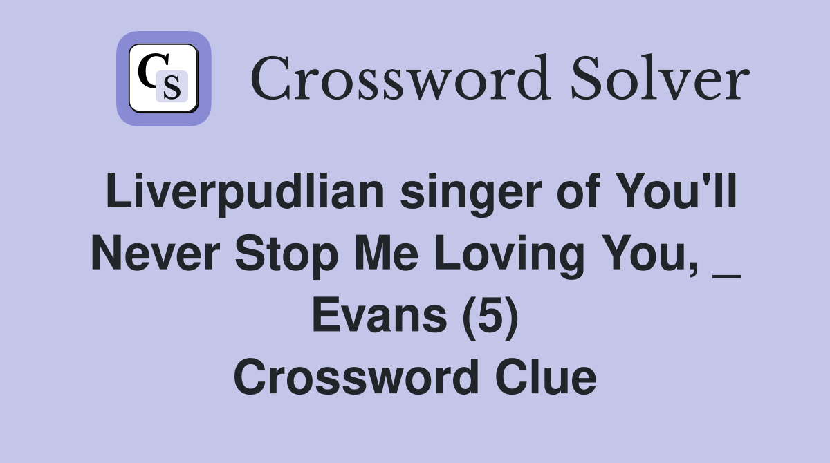 Liverpudlian singer of You'll Never Stop Me Loving You, _ Evans (5) Crossword Clue