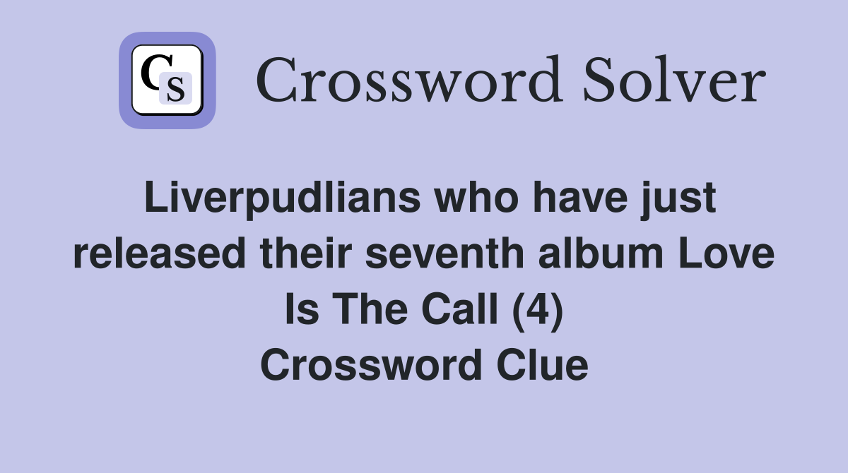 Liverpudlians who have just released their seventh album Love Is The Call (4) Crossword Clue