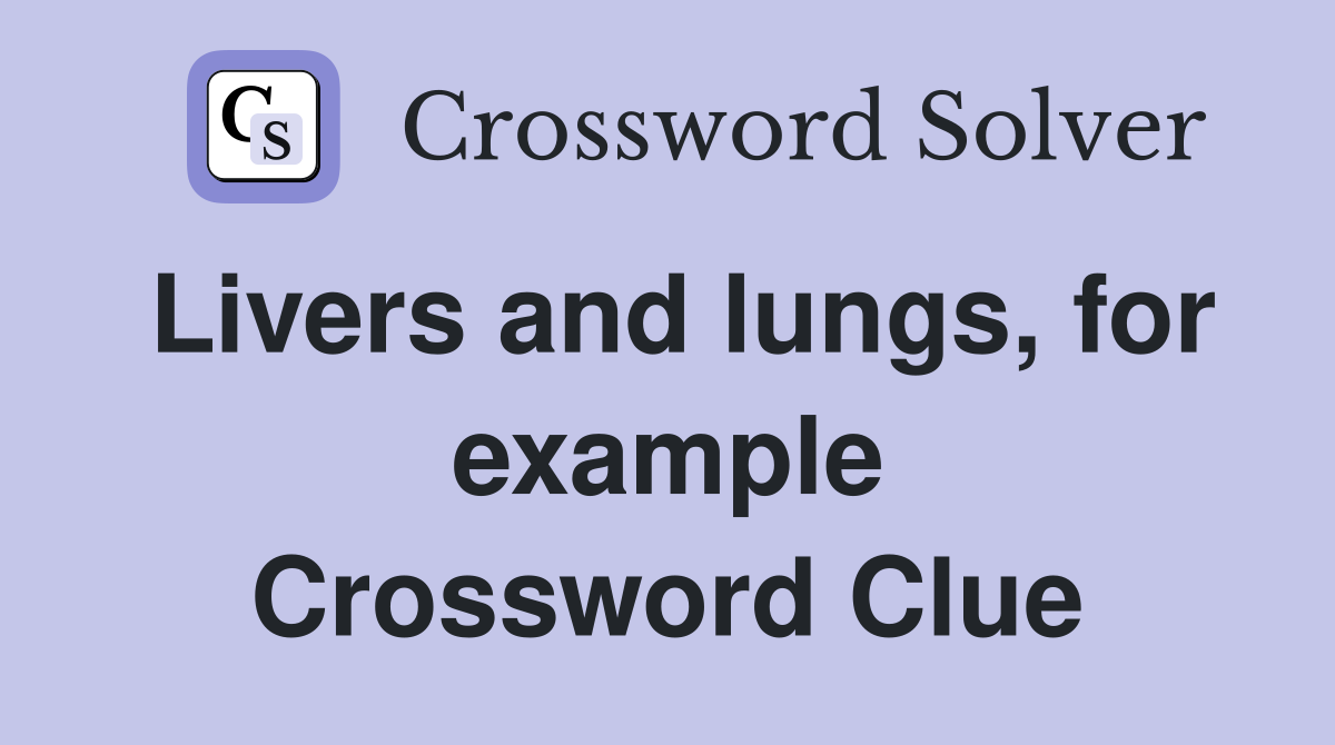 Livers and lungs, for example Crossword Clue