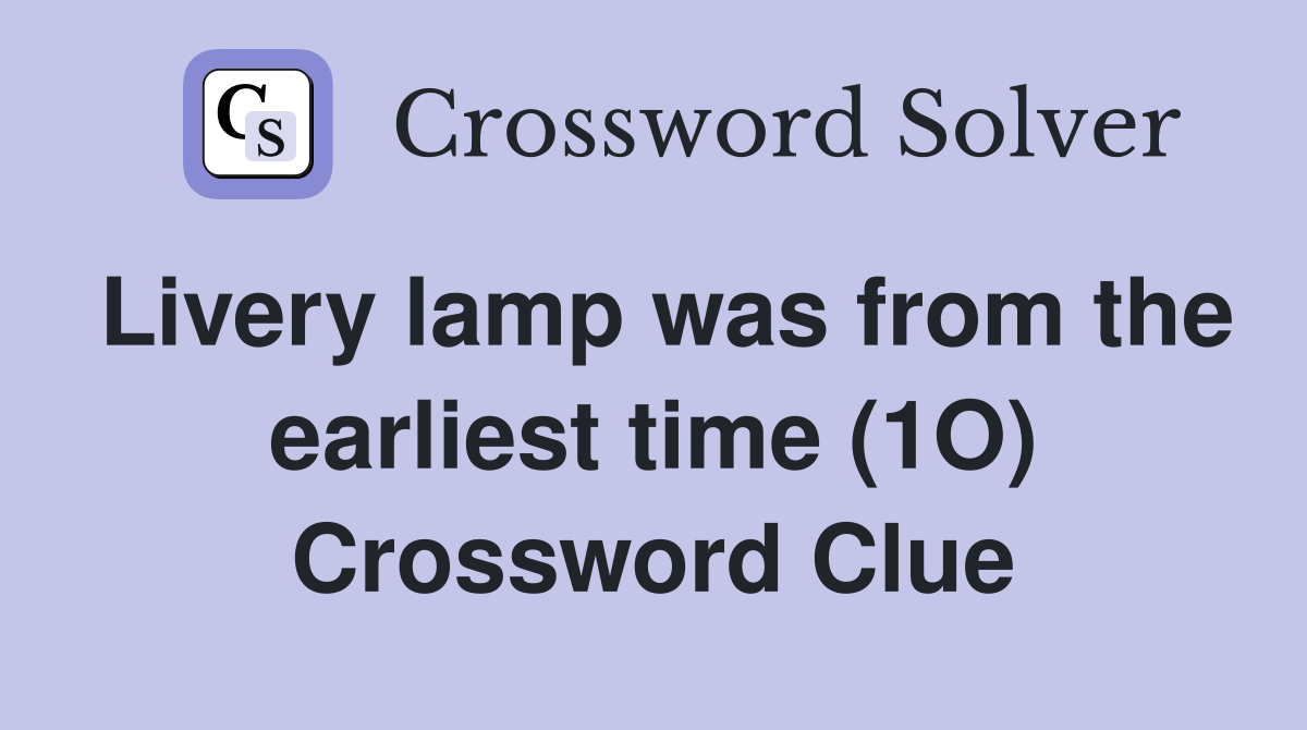 Livery lamp was from the earliest time (1O) Crossword Clue
