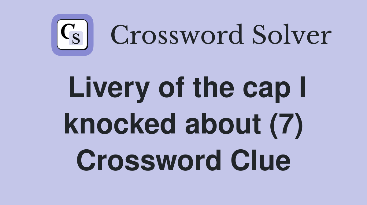 Livery of the cap I knocked about (7) Crossword Clue