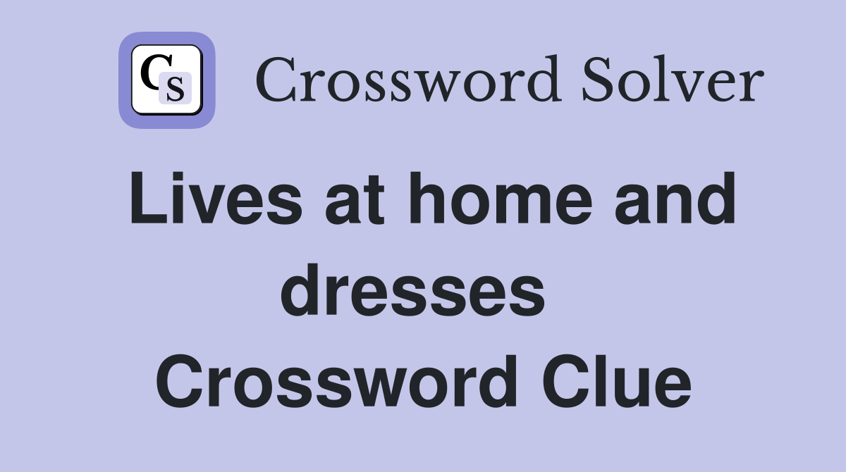 Lives at home and dresses  Crossword Clue