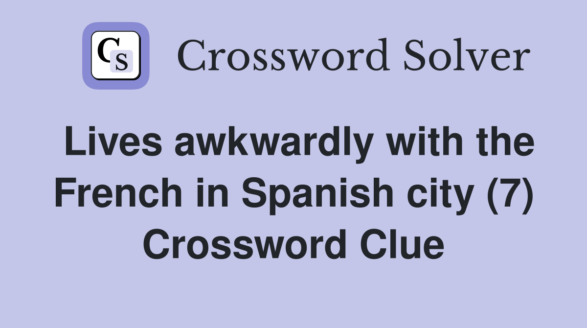 Lives awkwardly with the French in Spanish city (7) Crossword Clue