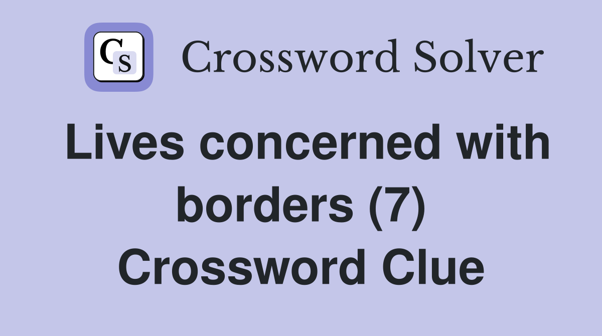 Lives concerned with borders (7) Crossword Clue