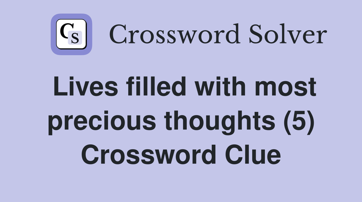 Lives filled with most precious thoughts (5) Crossword Clue