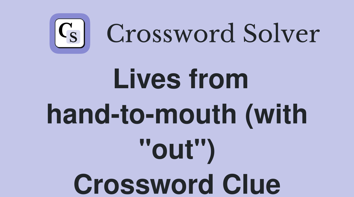 Lives from hand-to-mouth (with "out") Crossword Clue