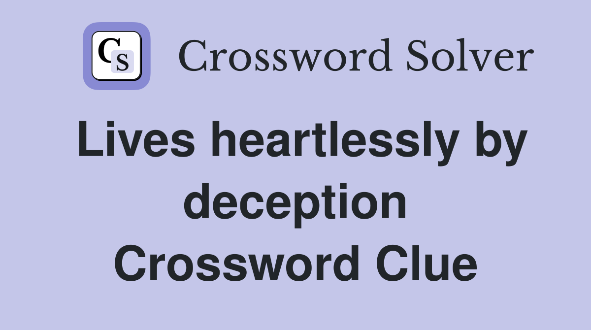 Lives heartlessly by deception Crossword Clue