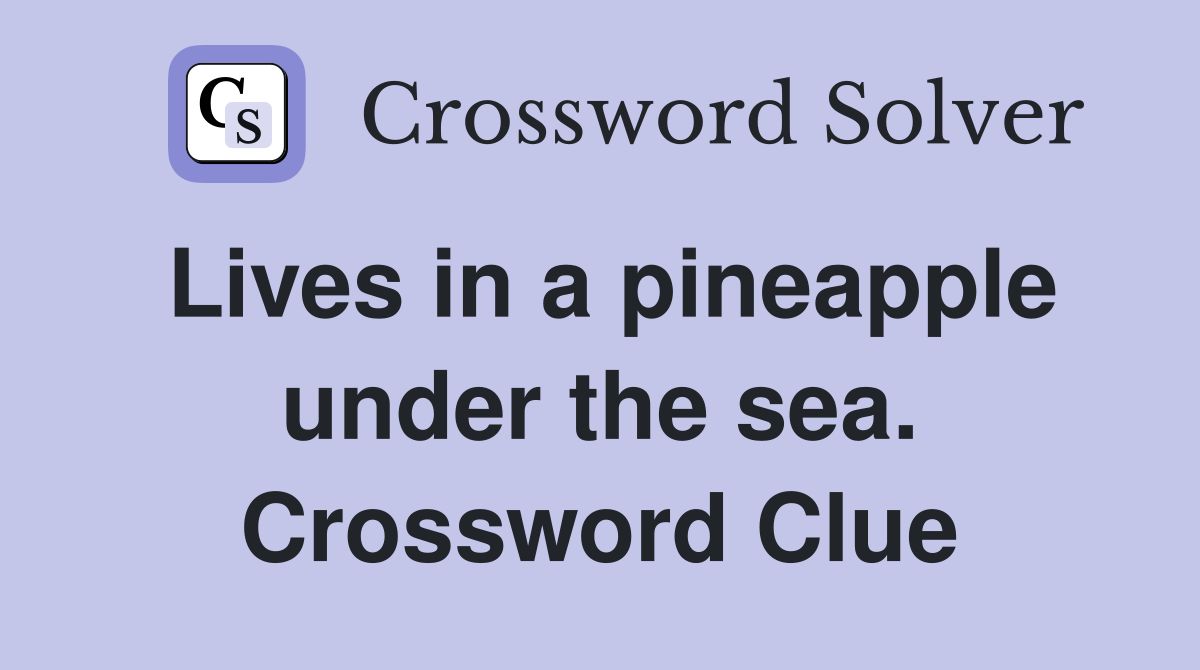Lives in a pineapple under the sea. Crossword Clue