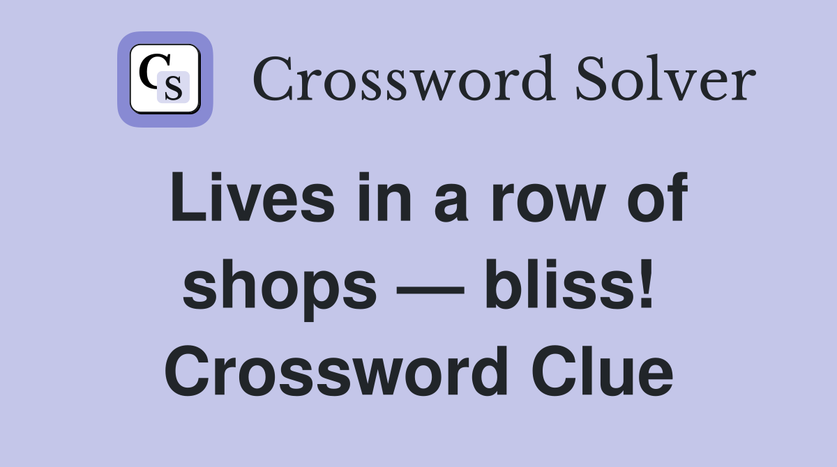 Lives in a row of shops — bliss! Crossword Clue