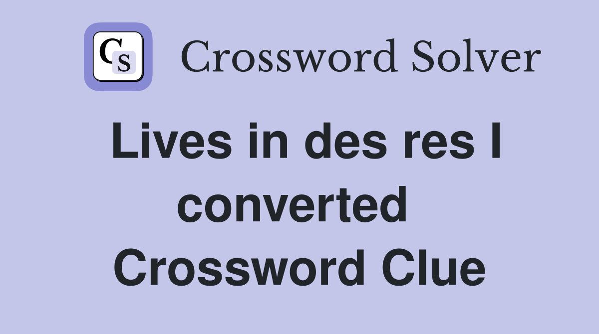 Lives in des res I converted  Crossword Clue