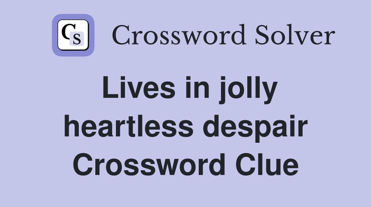 Lives in jolly heartless despair Crossword Clue