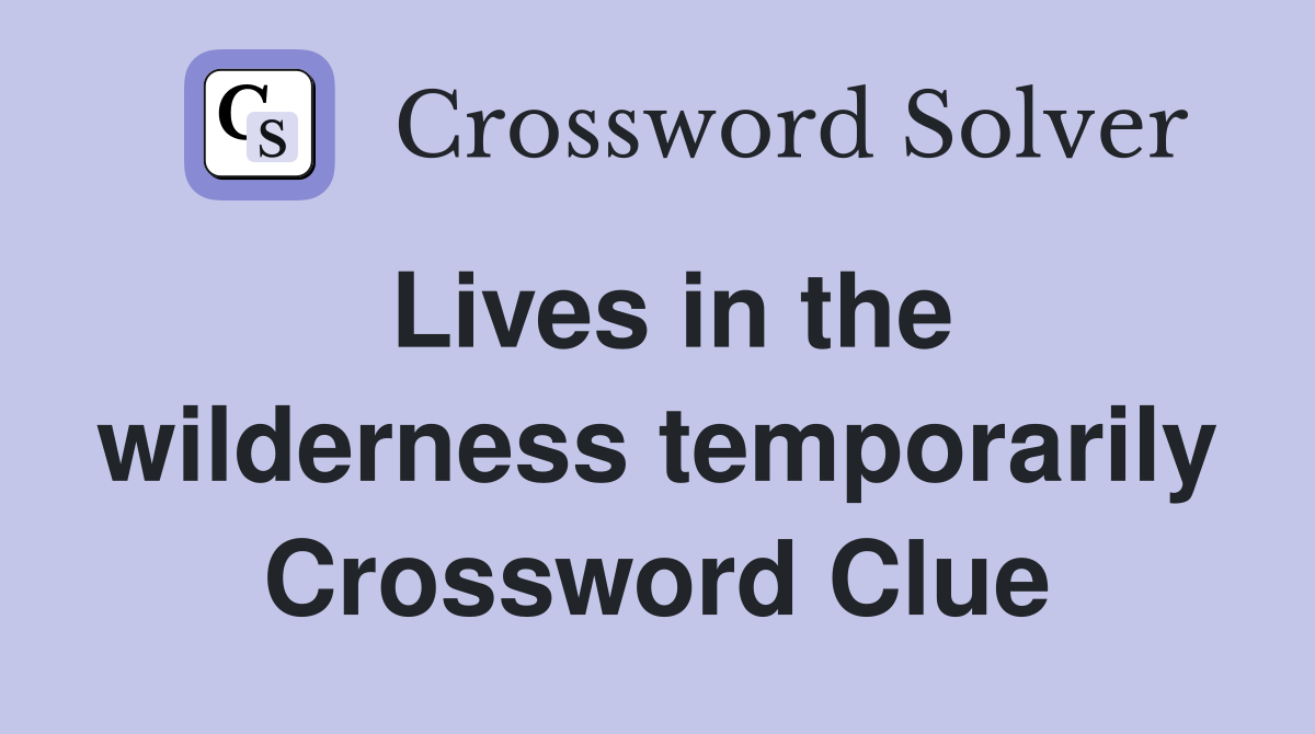 Lives in the wilderness temporarily Crossword Clue