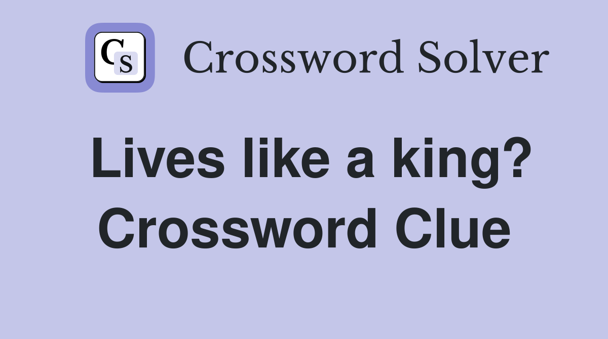 Lives like a king? Crossword Clue