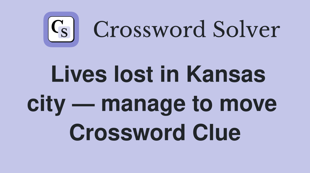 Lives lost in Kansas city — manage to move  Crossword Clue