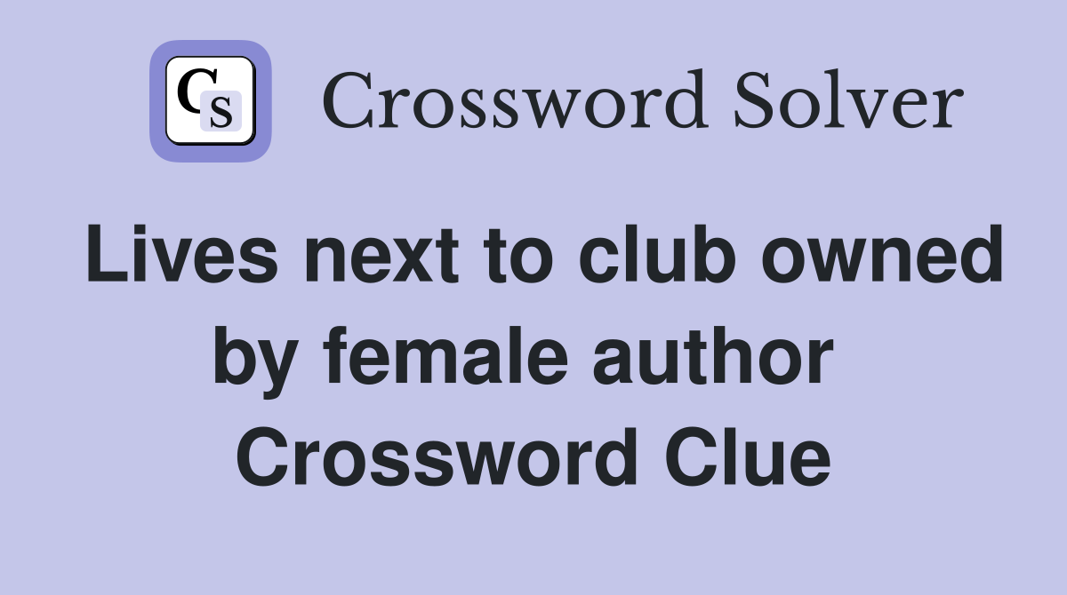 Lives next to club owned by female author  Crossword Clue